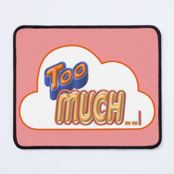 Item preview, TOO MUCH~~ designed and sold by Pronoian-Space.