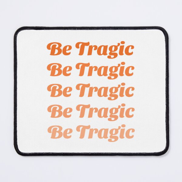 Item preview, Be Tragic designed and sold by Purple Fabric.