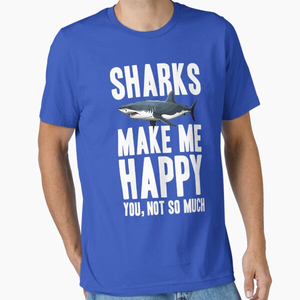 Sharks Make Me Happy You, Not So Much Essential T-Shirt
