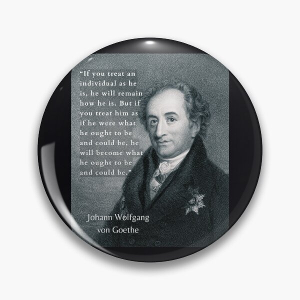 Item preview, Johann Wolfgang von Goethe portrait and quote: If you treat an individual as he is, he will remain how he is.  designed and sold by artbleed.