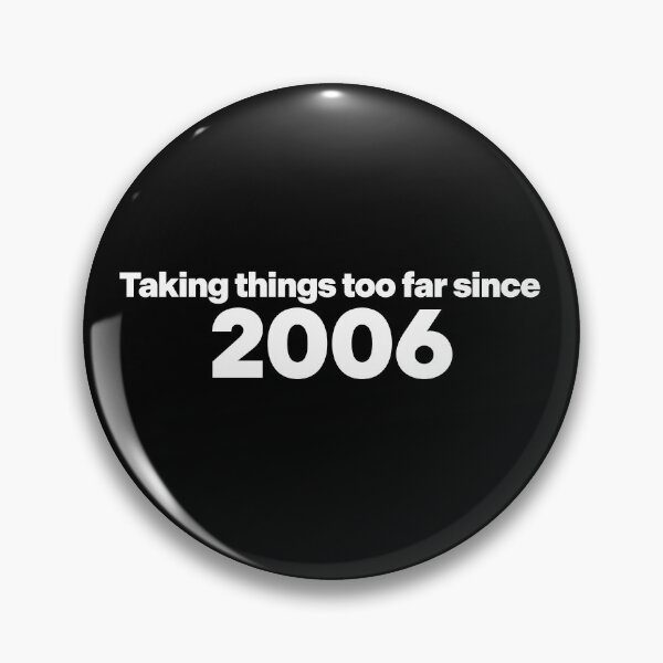 Item preview, Taking Things Too Far Since 2006 designed and sold by Cosmic-Fandom.