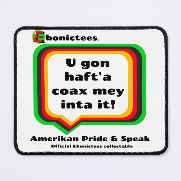 Item preview, U gon haft'a coax mey inta it! Ebonictees ebonic phrase. designed and sold by Ebonictees.