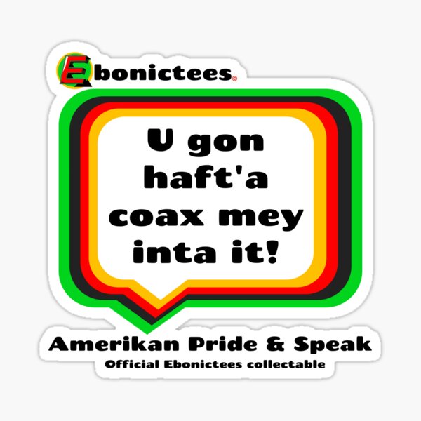 Item preview, U gon haft'a coax mey inta it! Ebonictees ebonic phrase. designed and sold by Ebonictees.