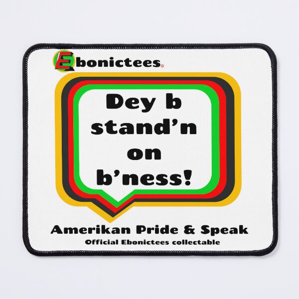 Item preview, Dey b stand'n on b'ness! Ebonictees ebonic phrase. designed and sold by Ebonictees.
