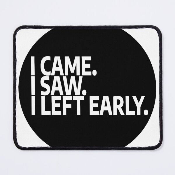 Item preview, I came. I saw. I left early. designed and sold by stevenbrian698.