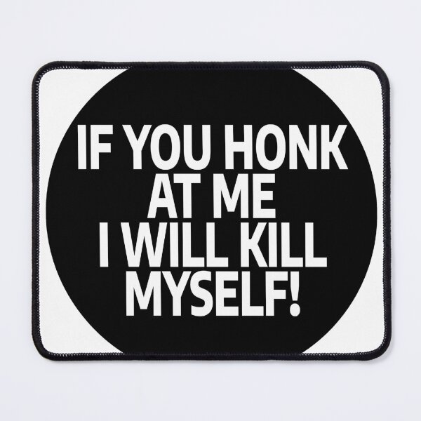 Item preview, If You Honk At Me I Will Kill Myself! designed and sold by stevenbrian698.