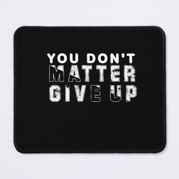 Item preview, You Don't Matter Give Up designed and sold by tkhrbika.