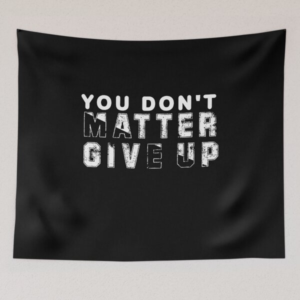 Item preview, You Don't Matter Give Up designed and sold by tkhrbika.