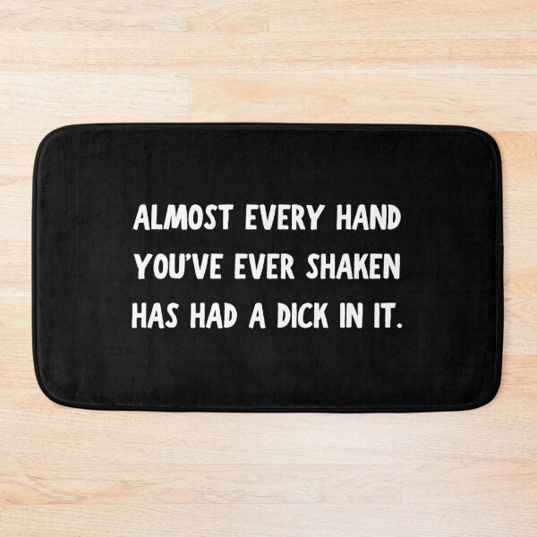 Item preview, Almost Every Hand You've Ever Shaken Has Had a Dick in it designed and sold by killzak.