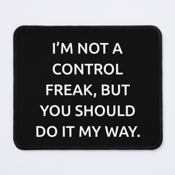 Item preview, I’m not a control freak, but you should do it my way. designed and sold by IMCDT.