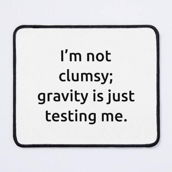 Item preview, I’m not clumsy; gravity is just testing me. designed and sold by IMCDT.