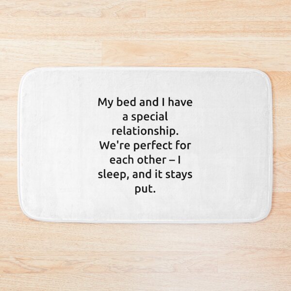 Item preview, My bed and I have a special relationship. We're perfect for each other – I sleep, and it stays put. designed and sold by IMCDT.