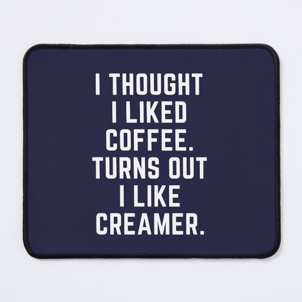 Item preview, I Thought I Liked Coffee. Turns Out I Like Creamer.  designed and sold by B2KMerch.