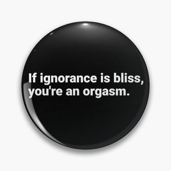 Item preview, If ignorance is bliss, you're an orgasm. designed and sold by hipcheck.
