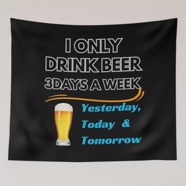 Item preview, I only drink beer 3 day a week.Today, Yesterday& Tomorrow. designed and sold by attakorn.