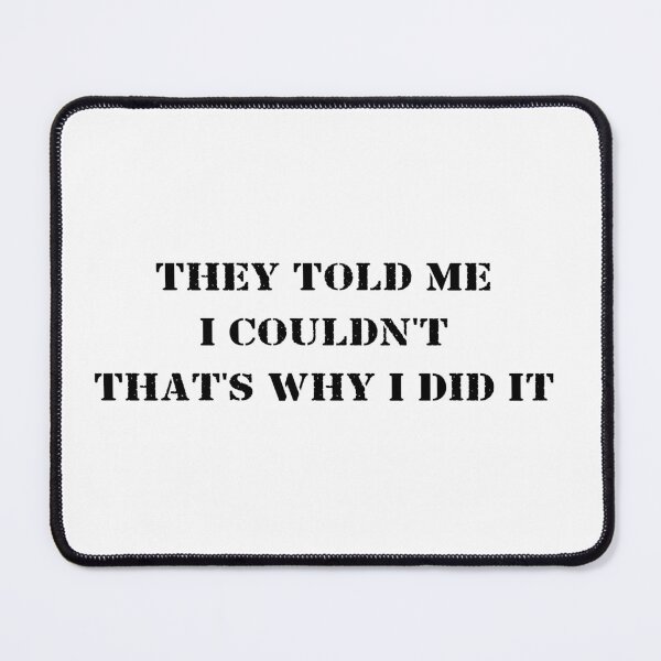Item preview, They Told Me I Couldn't That's Why I Did It  designed and sold by 101univers.