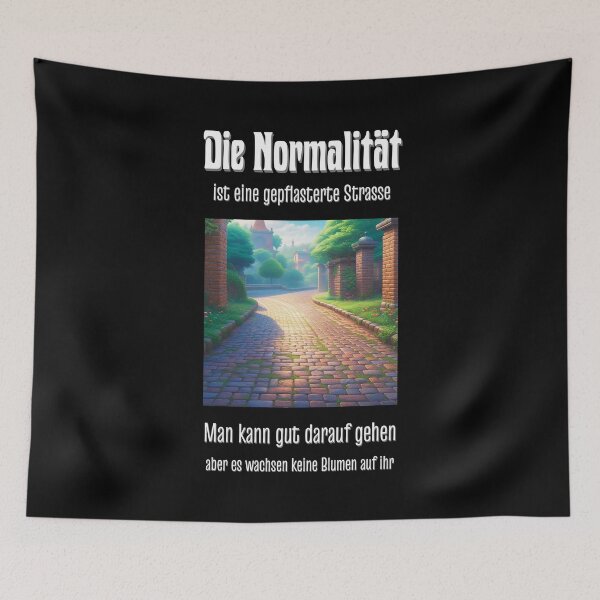 Artikelvorschau, Die Normalität ist eine gepflasterte Strasse. Man kann gut darauf gehen, aber es wachsen keine Blumen auf ihr. Spruch auf Deutsch - lustig entworfen und verkauft von Pflugart.