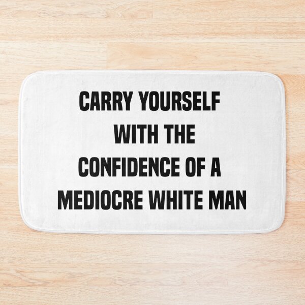 Item preview, carry yourself with the confidence of a mediocre white man designed and sold by 101univers.