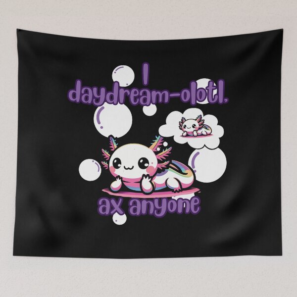 Item preview, I daydream-olotl,  Ax anyone designed and sold by Fr0mtheMachine.