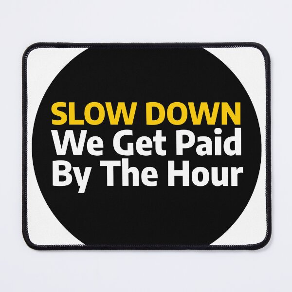 Item preview, Slow Down We Get Paid By The Hour designed and sold by stevenbrian698.