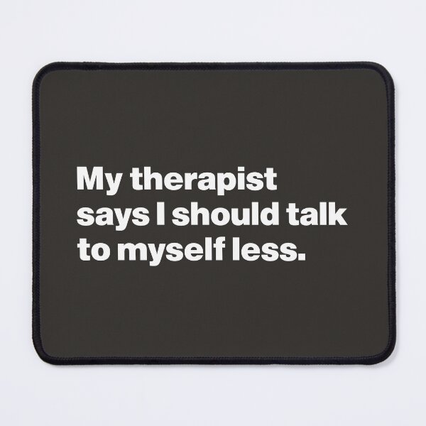 Item preview, My Therapist Says I Should Talk to Myself Less designed and sold by nancycrazy.