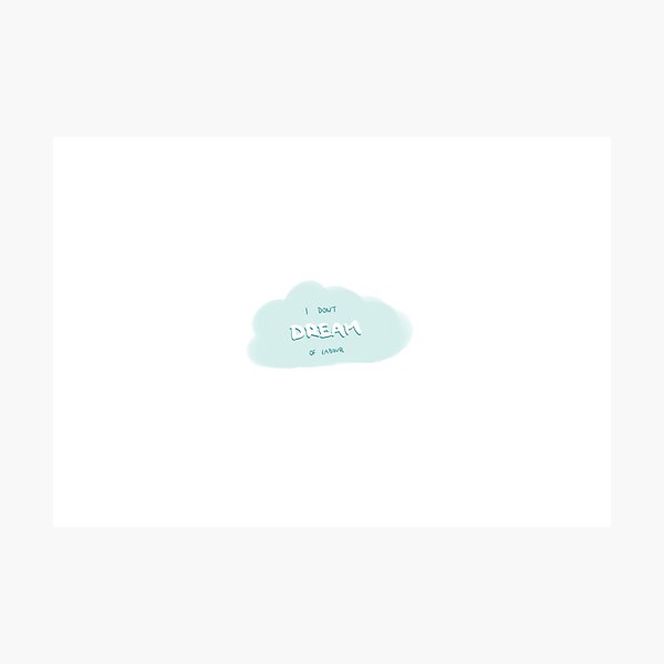 Item preview, I don't DREAM of labour Cloud designed and sold by thegreenroom-.