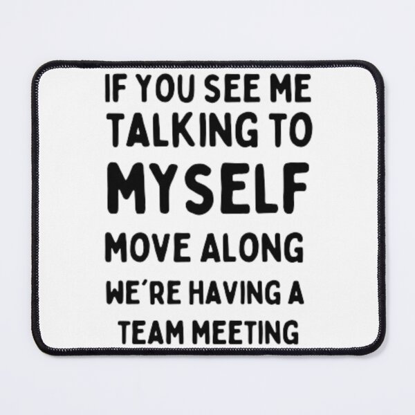 Item preview, If You See Me Talking To Myself, Move Along, We're Having A Team Meeting Essential T-Shirt designed and sold by Ahmedprodesign.