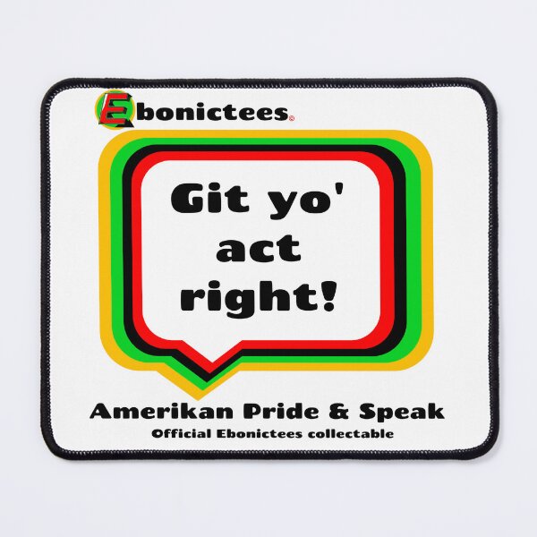 Item preview, Git yo' act right! Ebonictees ebonic phrase. designed and sold by Ebonictees.