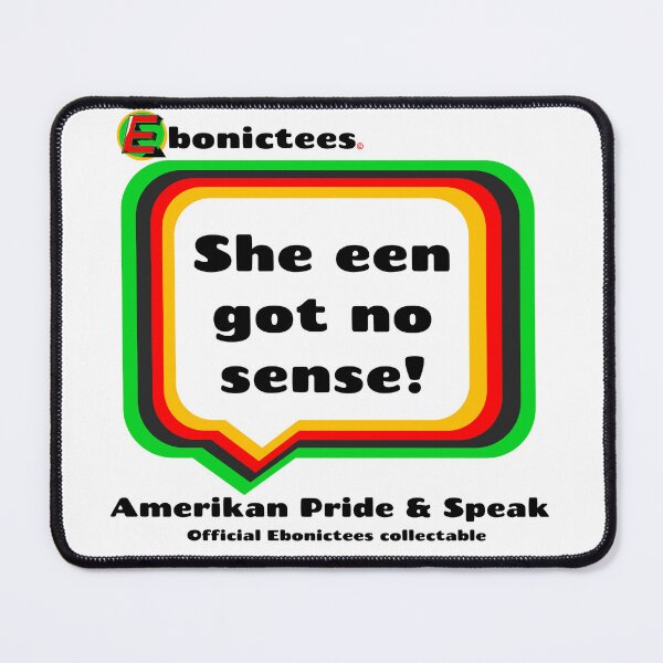 Item preview, She een got no sense! Ebonictees ebonic phrase. designed and sold by Ebonictees.