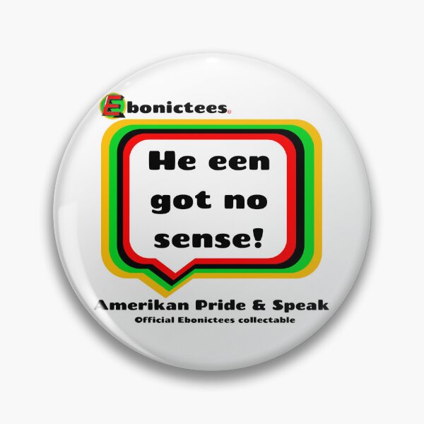 Item preview, He een got no sense! Ebonictees ebonic phrase. designed and sold by Ebonictees.