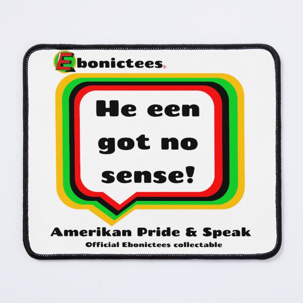 Item preview, He een got no sense! Ebonictees ebonic phrase. designed and sold by Ebonictees.