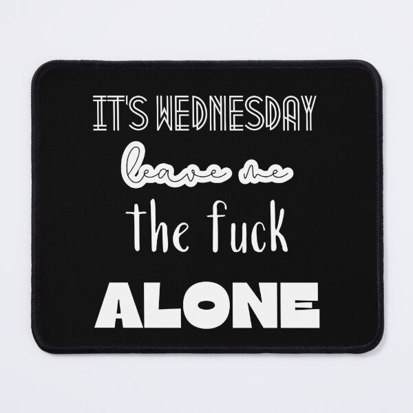 Item preview, It's wednesday, leave me the fuck alone. designed and sold by UnCoverDesign.