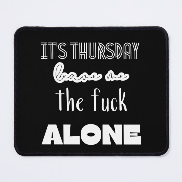 Item preview, It's thursday, leave me the fuck alone. designed and sold by UnCoverDesign.