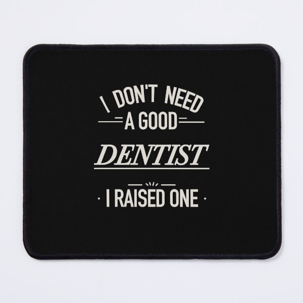 Item preview, I Don't Need A Good Dentist I Raised One designed and sold by ZapTeesDesign.