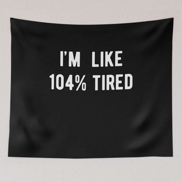 Item preview, I'm Like 104% Tired designed and sold by RedPumpFlash.
