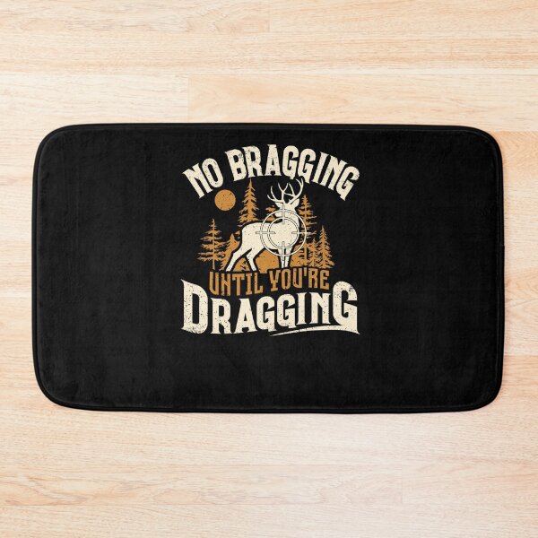 Item preview, No Bragging Until You're Dragging Deer Hunting Hunter  designed and sold by taaddison50.