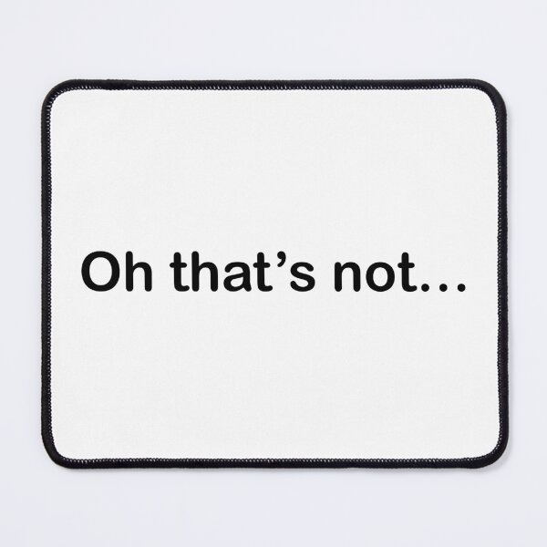 Item preview, “Oh that’s not” tiktok meme reference  designed and sold by KelseyDesigns.
