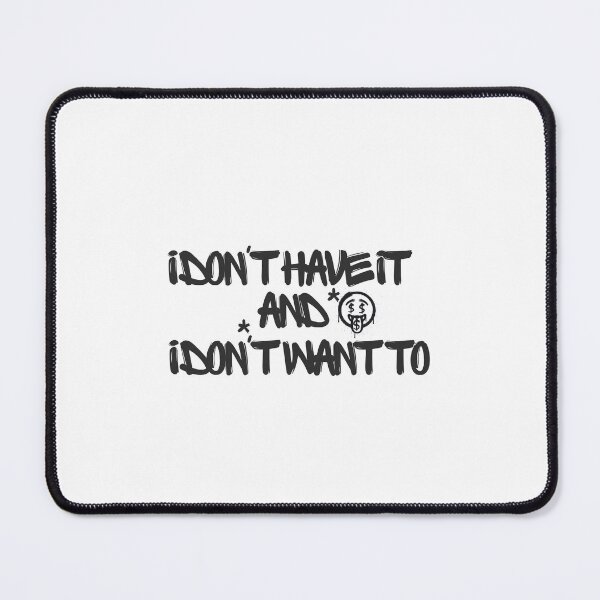 Item preview, I don't have it and I don't want to, Meanings, Sayings designed and sold by Narcosis98.