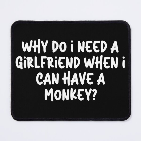Item preview, Why do I need a girlfriend when I can have a monkey? designed and sold by Mihuk.