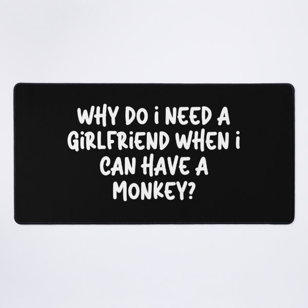 Item preview, Why do I need a girlfriend when I can have a monkey? designed and sold by Mihuk.