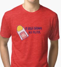 Hash Brown No Filter! Tri-blend T-Shirt
