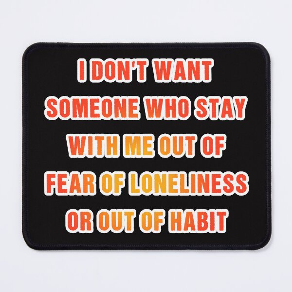 Item preview, I don't want someone who stay with me out of fear of loneliness or out of habit designed and sold by Aiyinyangart.