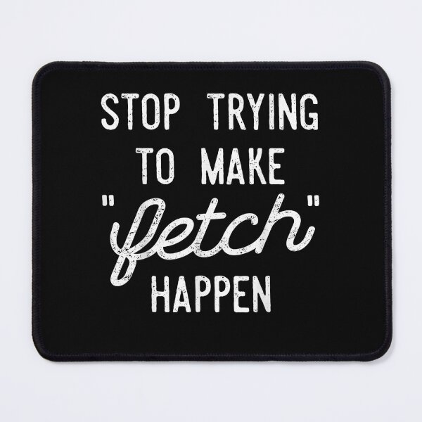 Item preview, Stop Trying To Make Fetch Happen Meme designed and sold by rewingjadeArt.