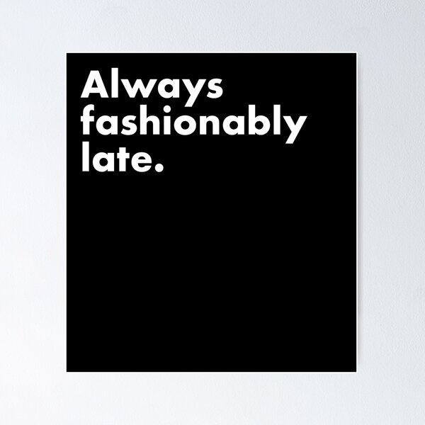 Fashionably Late Poster for Sale by narcocynic