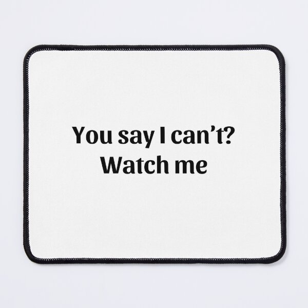 Item preview, You say I can't? Watch me designed and sold by GRINspiration.