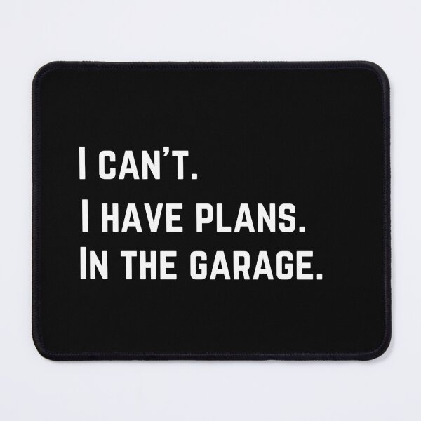 Item preview, I can't. I have plans. In the garage. funny designed and sold by mwagie.