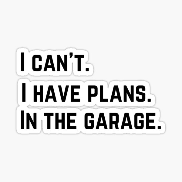Item preview, I can't. I have plans. In the garage. funny designed and sold by mwagie.