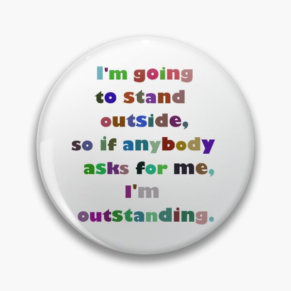 Item preview, Funny 4. I’m going to stand outside, so if anybody asks for me, I’m outstanding. designed and sold by Yu-Va.