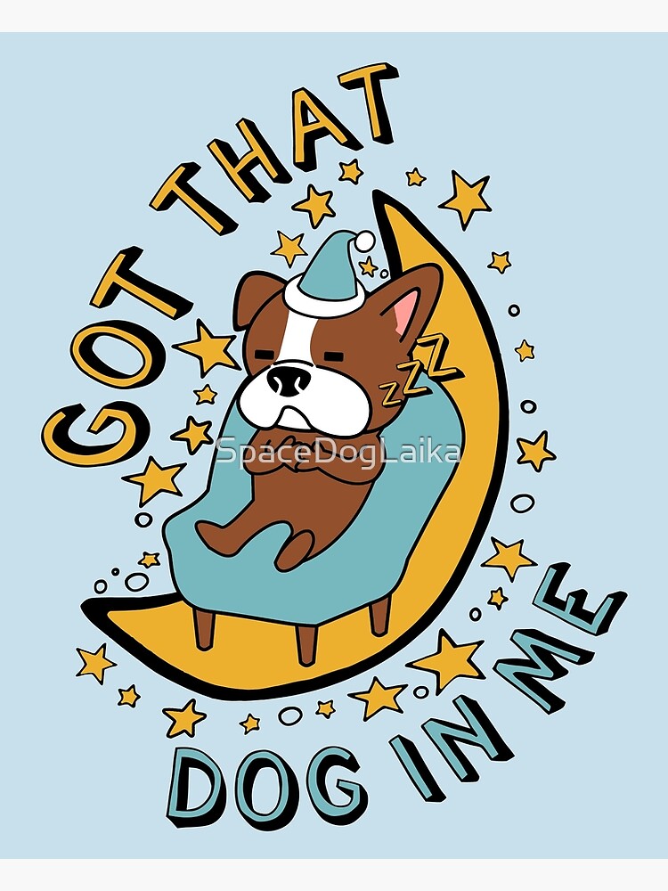 Got That Dog In Me Cute Sleepy Dog Meme