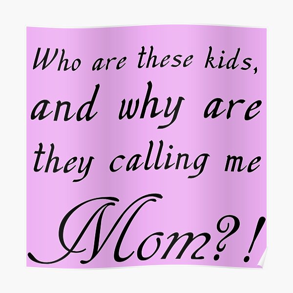 who-are-these-kids-and-why-are-they-calling-me-mom-poster-for-sale